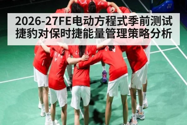2026-27FE电动方程式季前测试捷豹对保时捷能量管理策略分析